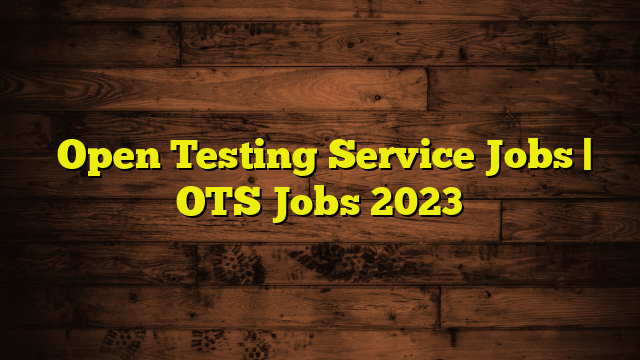  Open Testing Service Jobs | OTS Jobs 2023